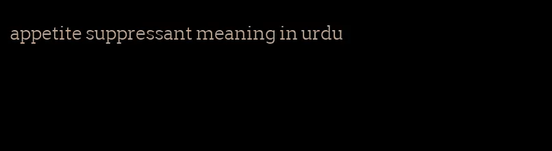 appetite suppressant meaning in urdu