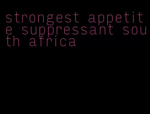 strongest appetite suppressant south africa