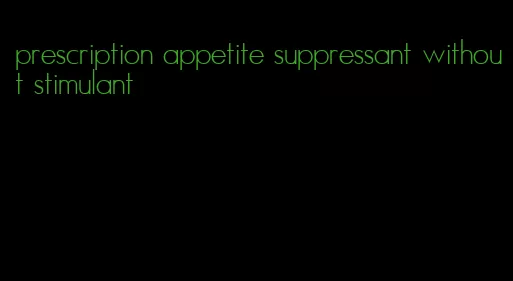 prescription appetite suppressant without stimulant