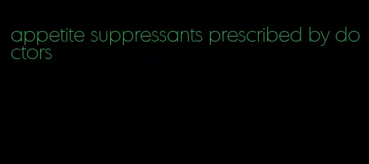 appetite suppressants prescribed by doctors