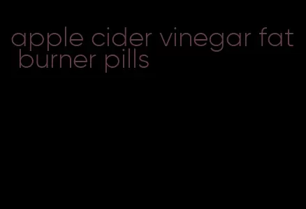 apple cider vinegar fat burner pills