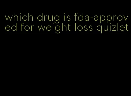 which drug is fda-approved for weight loss quizlet