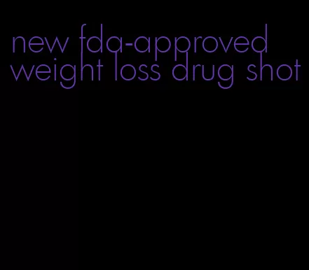 new fda-approved weight loss drug shot