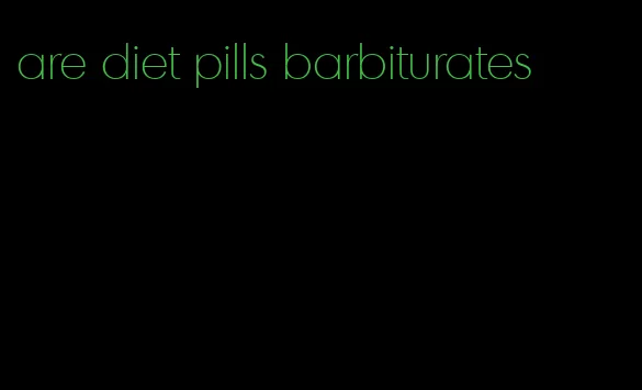 are diet pills barbiturates