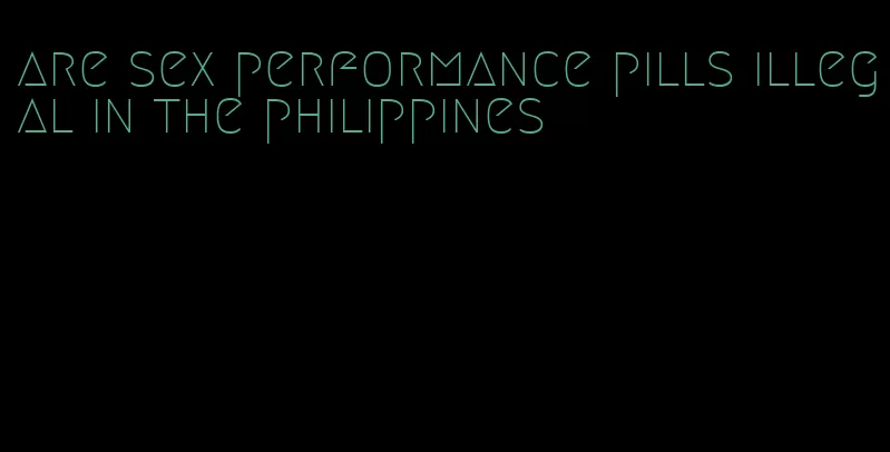 are sex performance pills illegal in the philippines