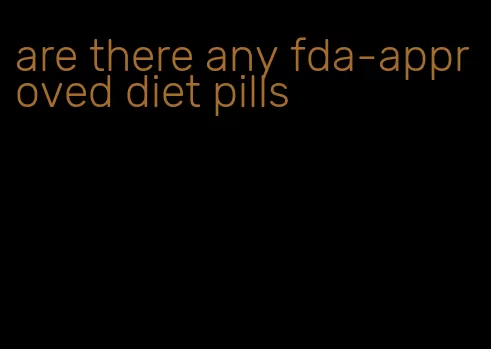 are there any fda-approved diet pills