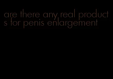 are there any real products for penis enlargement
