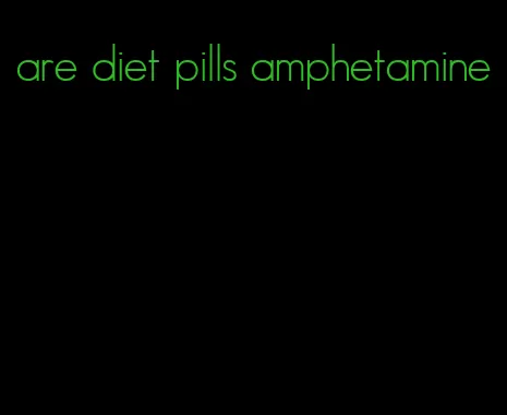 are diet pills amphetamine