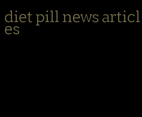 diet pill news articles