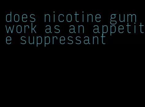 does nicotine gum work as an appetite suppressant