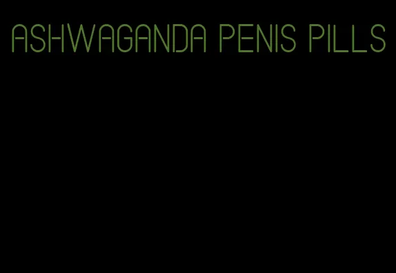 ashwaganda penis pills