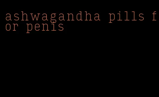 ashwagandha pills for penis