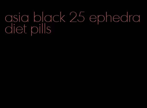 asia black 25 ephedra diet pills