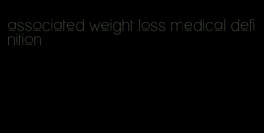 associated weight loss medical definition