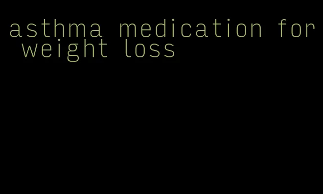 asthma medication for weight loss