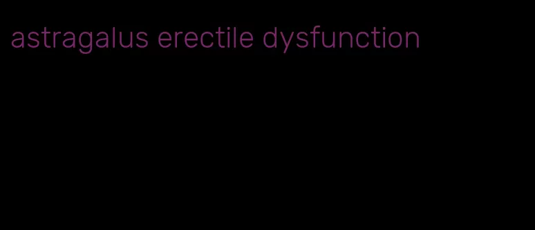 astragalus erectile dysfunction