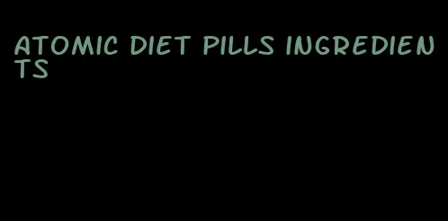 atomic diet pills ingredients