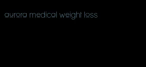 aurora medical weight loss