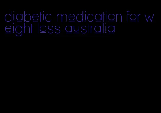 diabetic medication for weight loss australia
