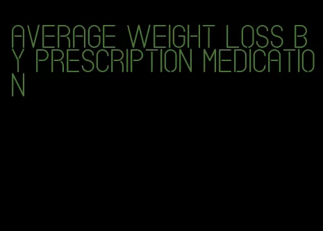 average weight loss by prescription medication
