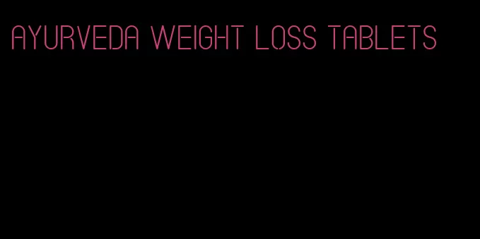 ayurveda weight loss tablets