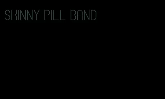 skinny pill band