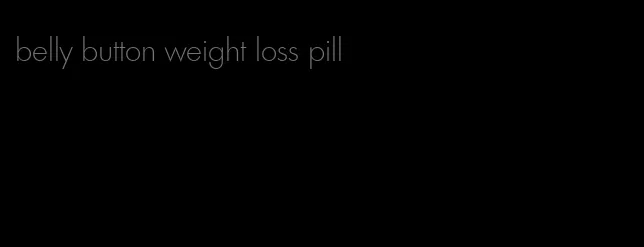 belly button weight loss pill
