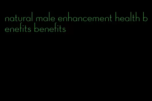 natural male enhancement health benefits benefits