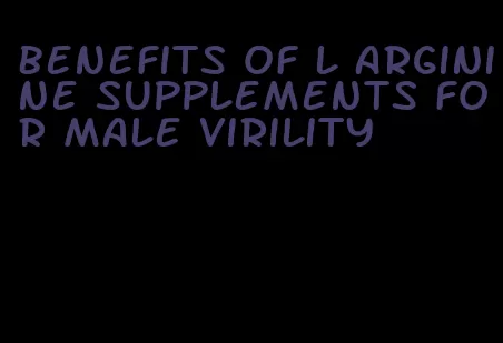 benefits of l arginine supplements for male virility