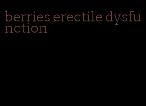berries erectile dysfunction