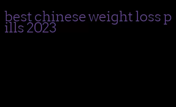 best chinese weight loss pills 2023