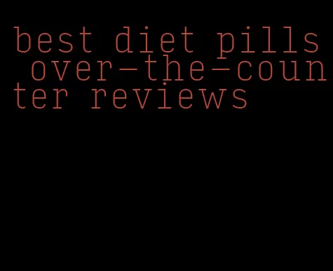 best diet pills over-the-counter reviews