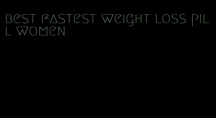 best fastest weight loss pill women