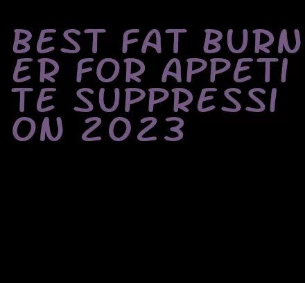 best fat burner for appetite suppression 2023