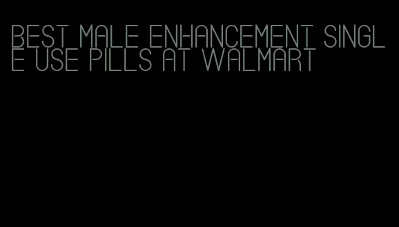 best male enhancement single use pills at walmart