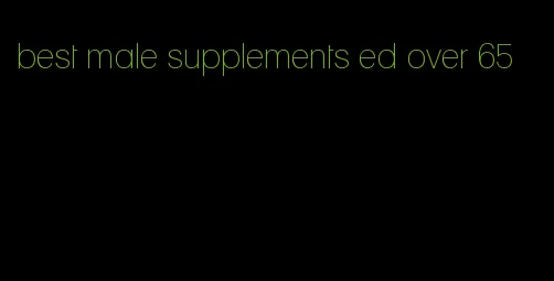 best male supplements ed over 65