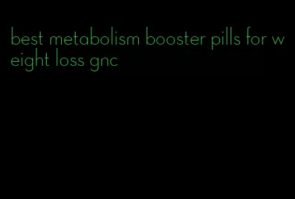 best metabolism booster pills for weight loss gnc