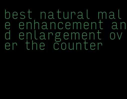best natural male enhancement and enlargement over the counter