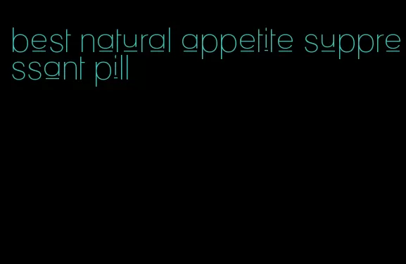 best natural appetite suppressant pill