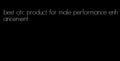 best otc product for male performance enhancement