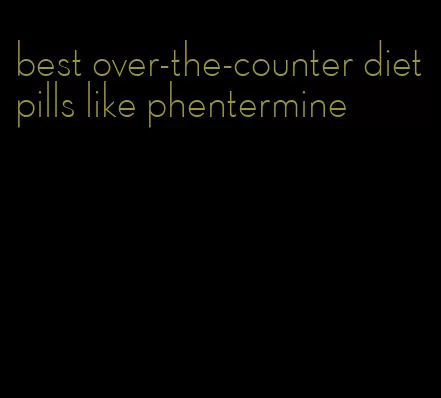 best over-the-counter diet pills like phentermine