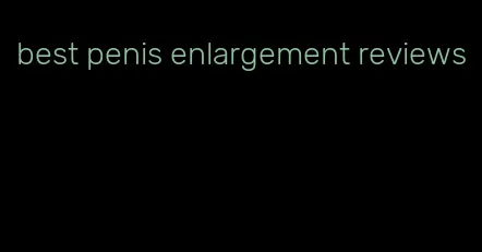 best penis enlargement reviews