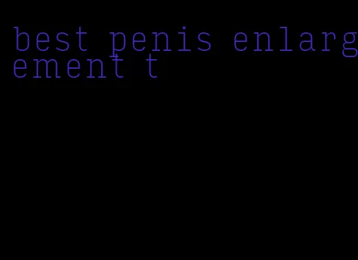 best penis enlargement t
