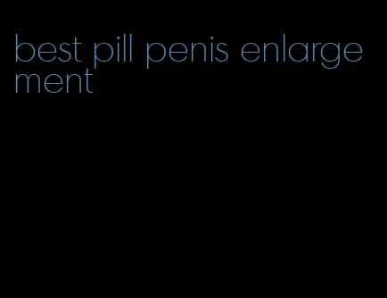 best pill penis enlargement