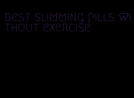 best slimming pills without exercise