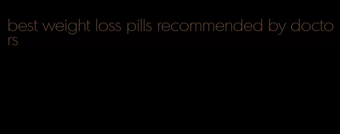 best weight loss pills recommended by doctors