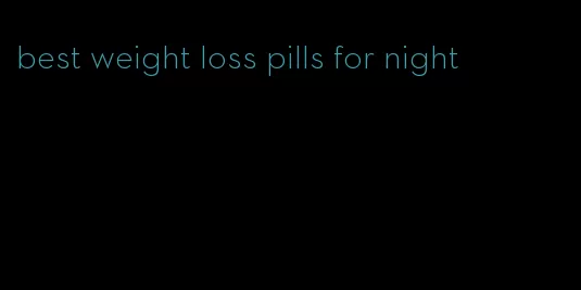 best weight loss pills for night