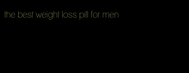 the best weight loss pill for men