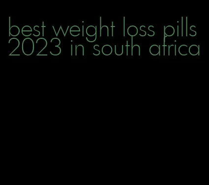 best weight loss pills 2023 in south africa
