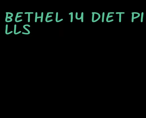 bethel 14 diet pills